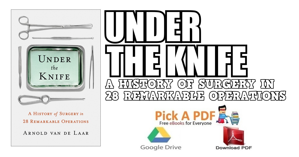 Under the Knife: A History of Surgery in 28 Remarkable Operations PDF