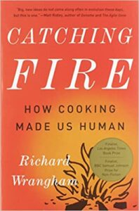 Catching Fire How Cooking Made Us Human
